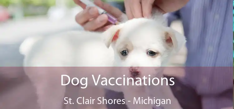 Dog Vaccinations St. Clair Shores - Michigan